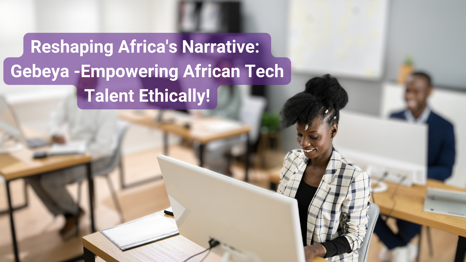 Reshaping-Africas-Narrative-Gebeya-Empowering-African-Tech-Talent-Ethically-3.png